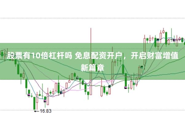股票有10倍杠杆吗 免息配资开户，开启财富增值新篇章