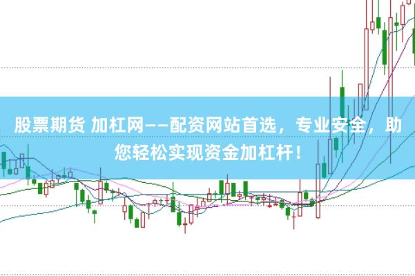 股票期货 加杠网——配资网站首选，专业安全，助您轻松实现资金加杠杆！