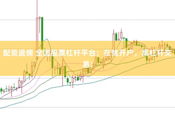 配资返佣 全国股票杠杆平台：在线开户，高杠杆交易！