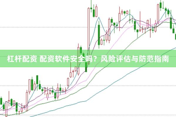 杠杆配资 配资软件安全吗？风险评估与防范指南