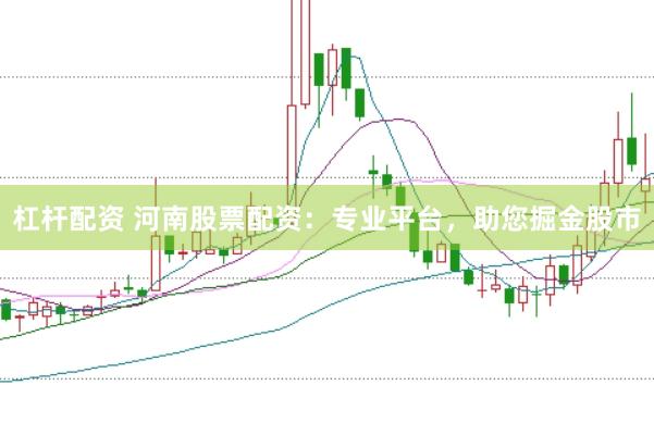 杠杆配资 河南股票配资：专业平台，助您掘金股市