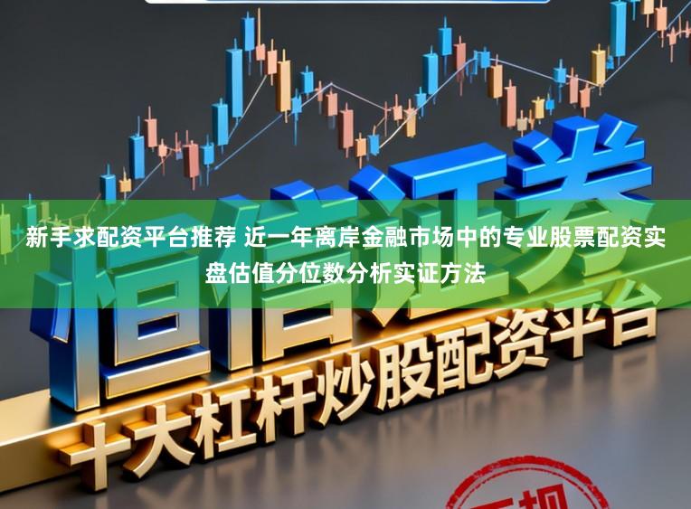 新手求配资平台推荐 近一年离岸金融市场中的专业股票配资实盘估值分位数分析实证方法