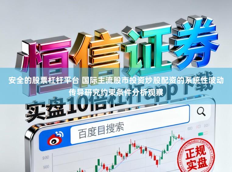 安全的股票杠杆平台 国际主流股市投资炒股配资的系统性波动传导研究约束条件分析观察