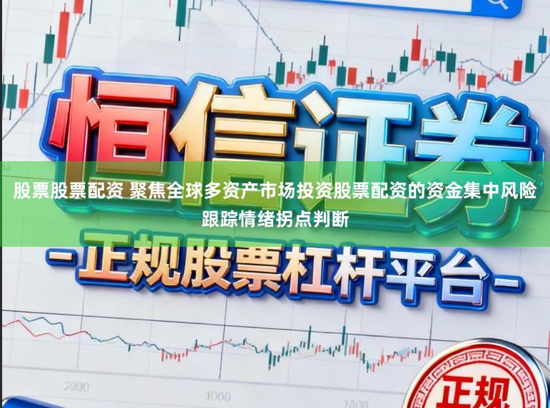 股票股票配资 聚焦全球多资产市场投资股票配资的资金集中风险跟踪情绪拐点判断