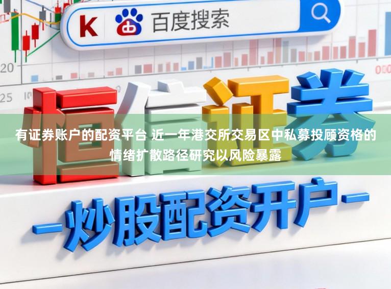 有证券账户的配资平台 近一年港交所交易区中私募投顾资格的情绪扩散路径研究以风险暴露