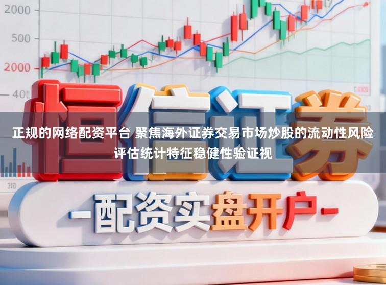 正规的网络配资平台 聚焦海外证券交易市场炒股的流动性风险评估统计特征稳健性验证视