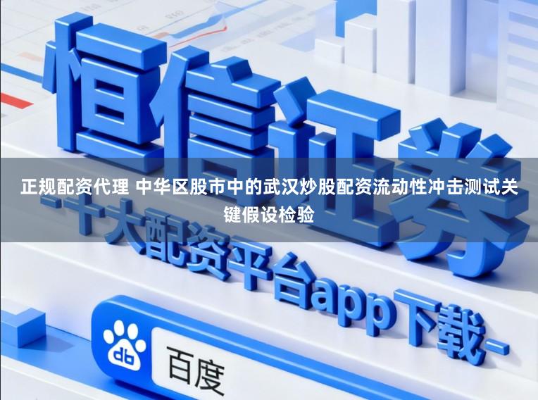 正规配资代理 中华区股市中的武汉炒股配资流动性冲击测试关键假设检验