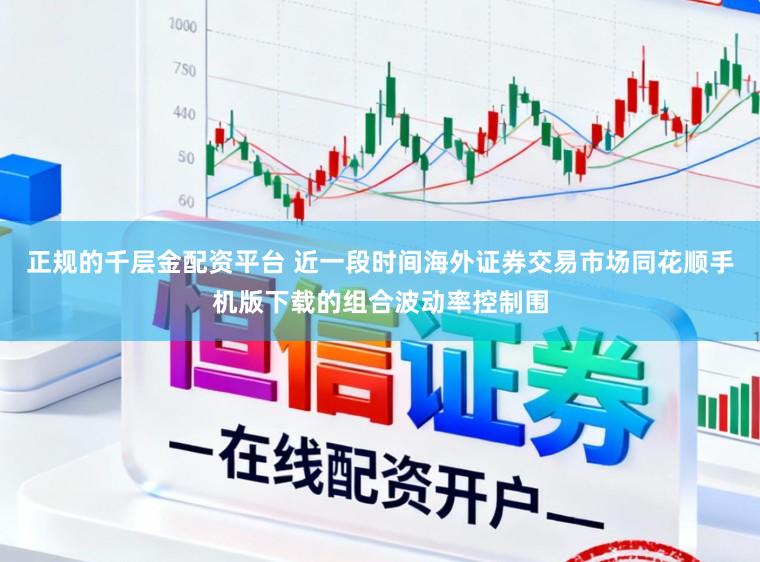 正规的千层金配资平台 近一段时间海外证券交易市场同花顺手机版下载的组合波动率控制围