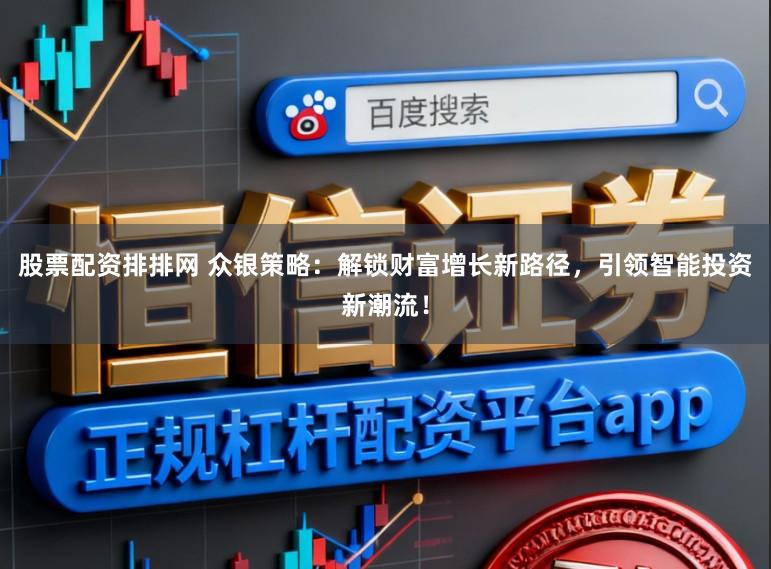 股票配资排排网 众银策略：解锁财富增长新路径，引领智能投资新潮流！