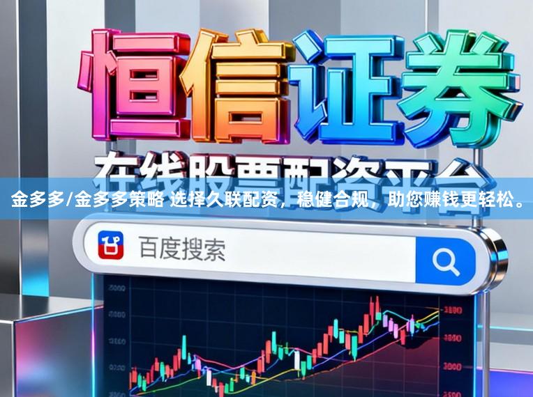 金多多/金多多策略 选择久联配资，稳健合规，助您赚钱更轻松。