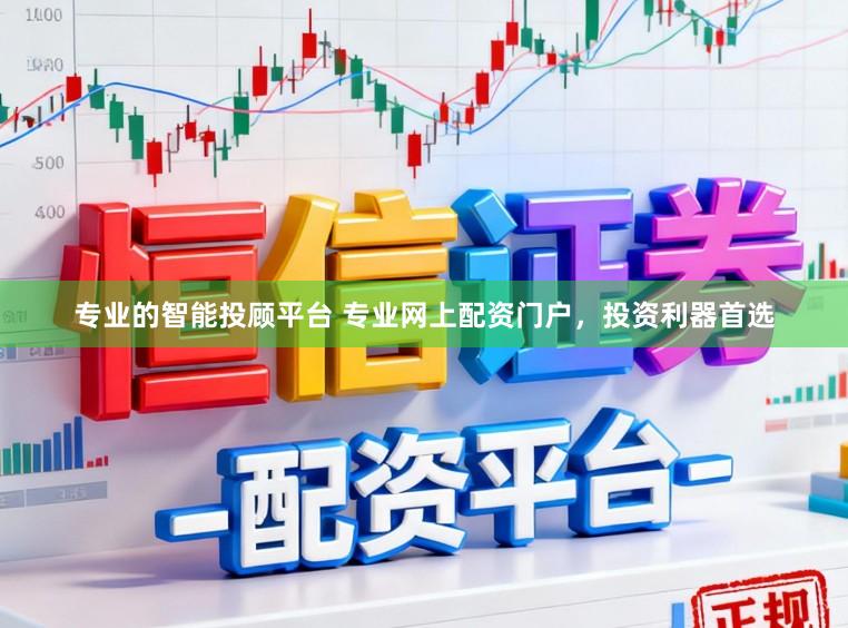 专业的智能投顾平台 专业网上配资门户，投资利器首选