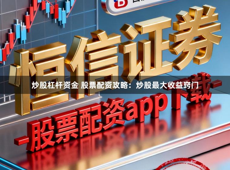 炒股杠杆资金 股票配资攻略：炒股最大收益窍门