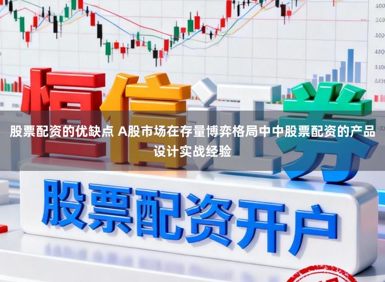 股票配资的优缺点 A股市场在存量博弈格局中中股票配资的产品设计实战经验